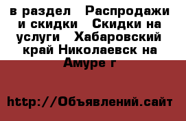  в раздел : Распродажи и скидки » Скидки на услуги . Хабаровский край,Николаевск-на-Амуре г.